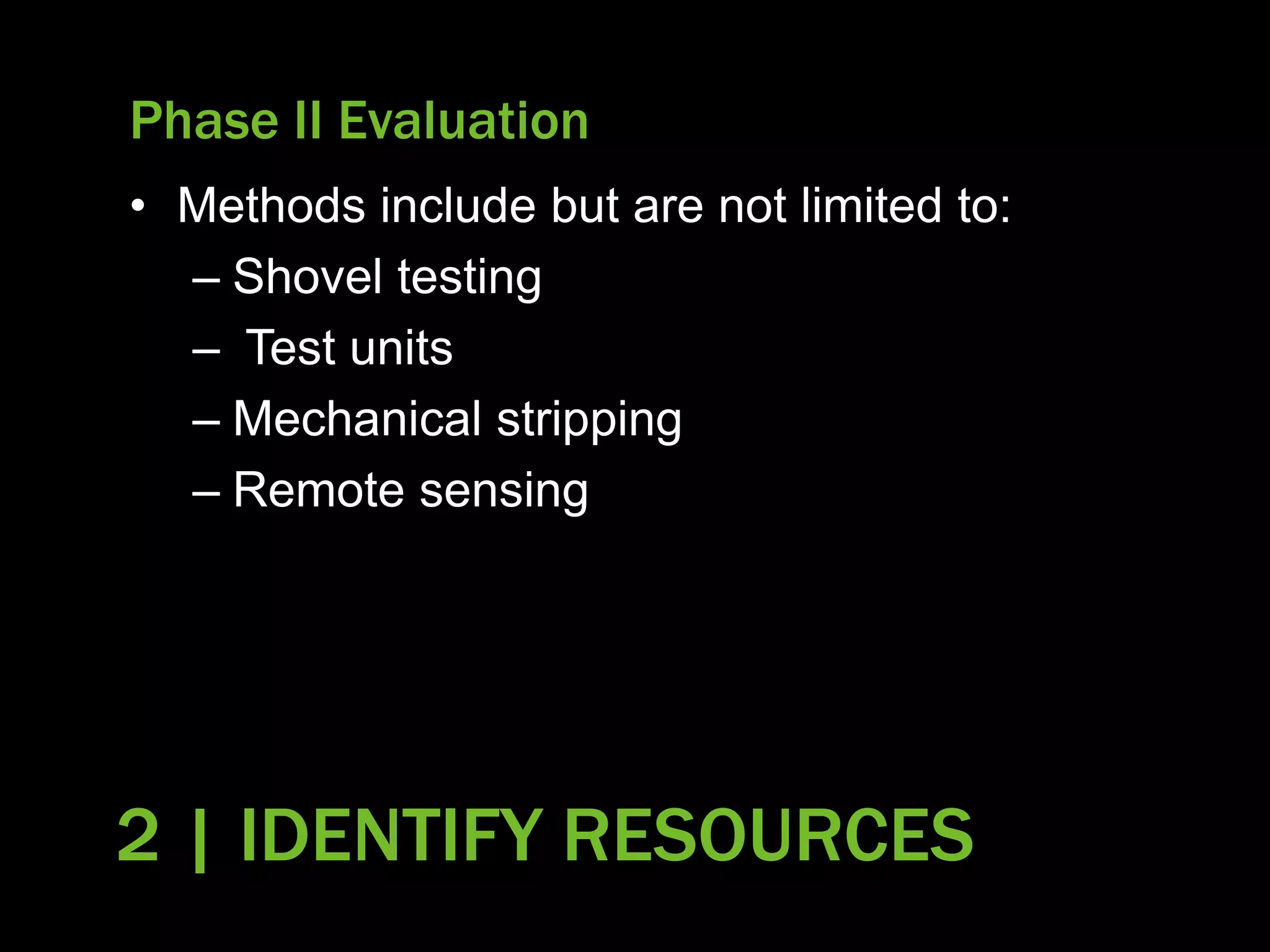 Phase II Evaluation
• Methods include but are not limited to:
– Shovel testing
– Test units
– Mechanical stripping
– Remote sensing
2 | IDENTIFY RESOURCES
 
