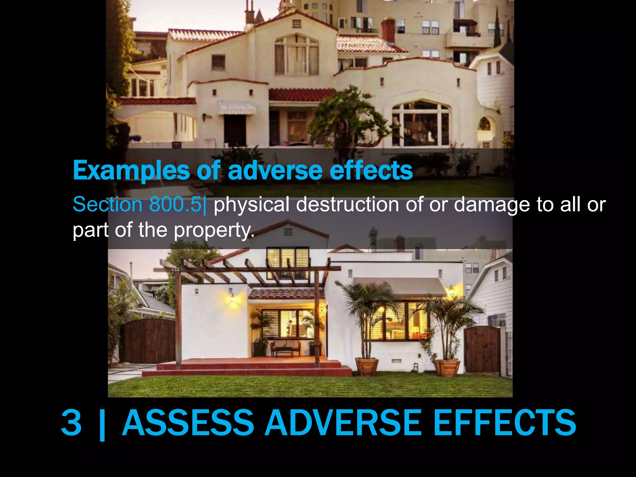 Examples of adverse effects
Section 800.5| physical destruction of or damage to all or
part of the property.
3 | ASSESS ADVERSE EFFECTS
 
