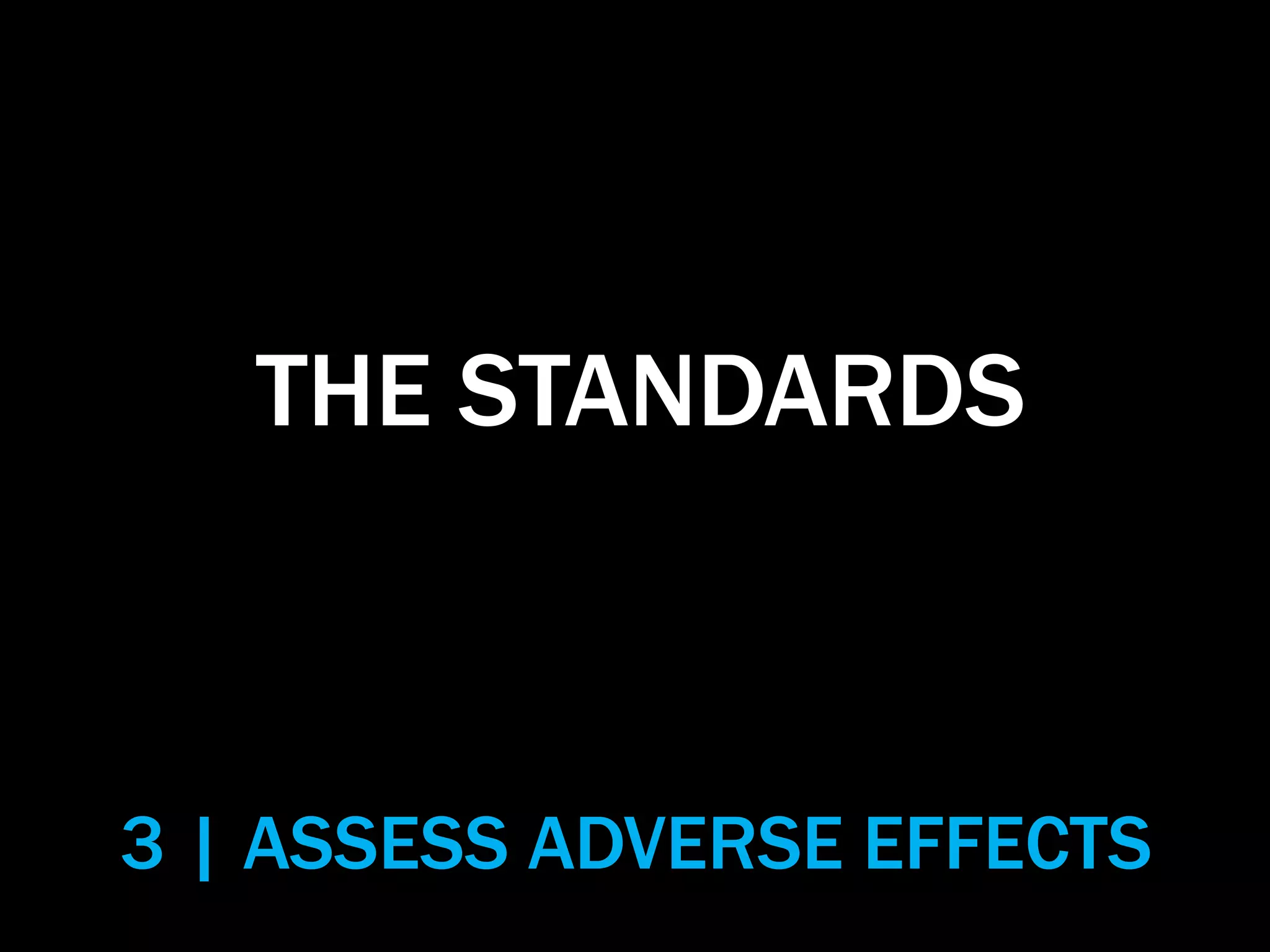 THE STANDARDS
3 | ASSESS ADVERSE EFFECTS
 