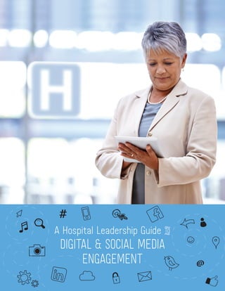 1
A Hospital Leadership Guide to
DIGITAL & SOCIAL MEDIA
ENGAGEMENT
 