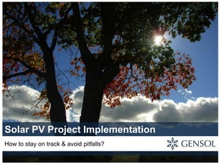 Solar PV Project Implementation
How to stay on track & avoid pitfalls?
 