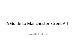 A Guide to Manchester Street Art
Danielle Hulmes
 