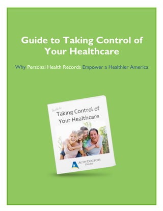 Guide to Taking Control of
      Your Healthcare
Why Personal Health Records Empower a Healthier America
 