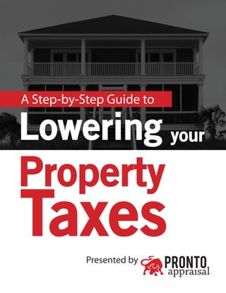 A Step-by-Step Guide to
Presented by
Lowering your
Property
Taxes
 