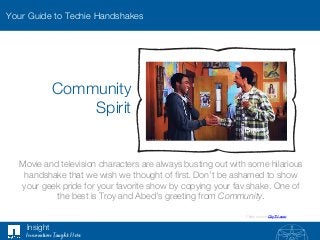 Insight
Innovation Taught Here
Your Guide to Techie Handshakes
Photo source CityTV.com
Community"
Spirit
Movie and televis...