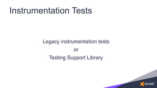 Instrumentation Tests
Legacy instrumentation tests
or
Testing Support Library
 