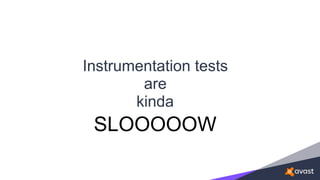 Instrumentation tests
are
kinda
SLOOOOOW
 