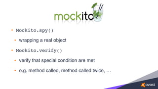 • Mockito.spy()
• wrapping a real object
• Mockito.verify()
• verify that special condition are met
• e.g. method called, method called twice, …
 