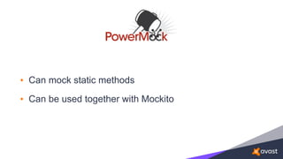 • Can mock static methods
• Can be used together with Mockito
 