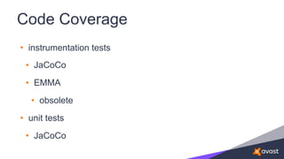 Code Coverage
• instrumentation tests
• JaCoCo
• EMMA
• obsolete
• unit tests
• JaCoCo
 