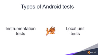 Types of Android tests
Instrumentation
tests
Local unit
tests
 