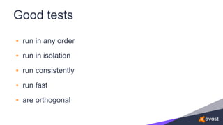 Good tests
• run in any order
• run in isolation
• run consistently
• run fast
• are orthogonal
 