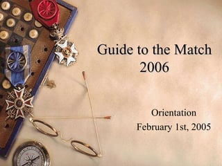 Guide to the Match 2006 Orientation February 1st, 2005 