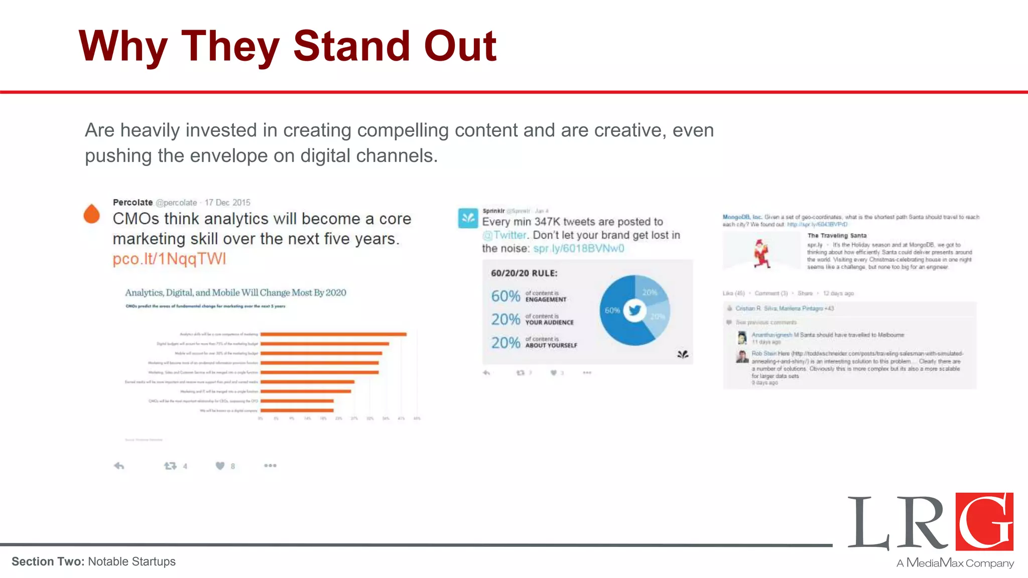 Why They Stand Out
Are heavily invested in creating compelling content and are creative, even
pushing the envelope on digital channels.
Section Two: Notable Startups
 