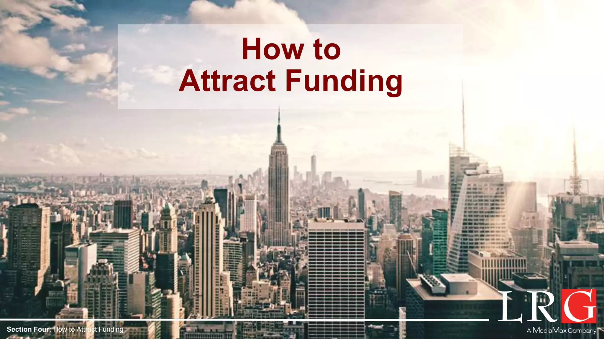How to
Attract Funding
Section Four: How to Attract Funding
 