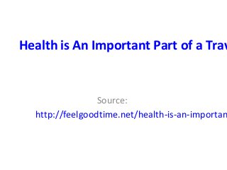 Health is An Important Part of a Trav
Source:
http://feelgoodtime.net/health-is-an-importan
 