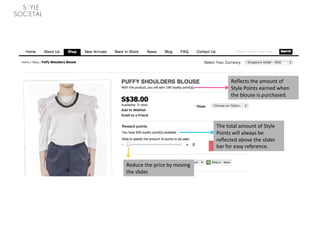 Reﬂects the amount of 
                                    Style Points earned when 
                                    the blouse is purchased. 




                              The total amount of Style 
                              Points will always be 
                              reﬂected above the slider 
                              bar for easy reference.  


Reduce the price by moving 
the slider.  
 