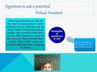 Examples
of
questions
to ask
Do you provide on-
site support or are
you strictly virtual?
 
