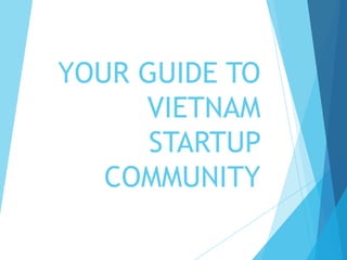 YOUR GUIDE TO
     VIETNAM
      STARTUP
   COMMUNITY
 