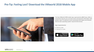 17©2018 VMware, Inc.
Pro-Tip: Feeling Lost? Download the VMworld 2018 Mobile App
 