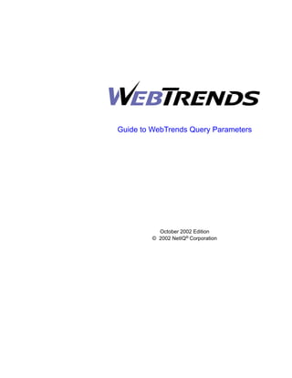 Guide to WebTrends Query Parameters




           October 2002 Edition
         © 2002 NetIQ® Corporation
 