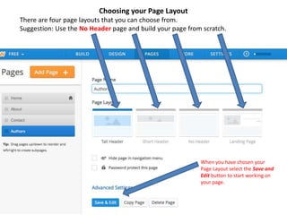 Choosing your Page Layout
There are four page layouts that you can choose from.
Suggestion: Use the No Header page and build your page from scratch.
When you have chosen your
Page Layout select the Save and
Edit button to start working on
your page.
 