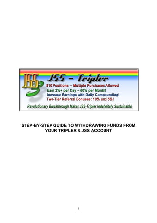 STEP-BY-STEP GUIDE TO WITHDRAWING FUNDS FROM
         YOUR TRIPLER & JSS ACCOUNT




                     1
 