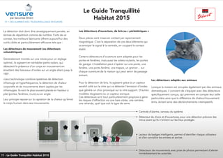 N° 1 DES ALARMES AVEC TÉLÉSURVEILLANCE EN EUROPE
La détection doit donc être stratégiquement pensée, en
termes de répartition comme de nombre. Forts de ce
constat, les meilleurs fabricants offrent aujourd’hui des
outils ciblés et particulièrement efficaces tels que :
Les détecteurs de mouvement (ou détecteurs
volumétriques)
Généralement montés sur une rotule pour un réglage
optimal, ils agissent en véritables petits radars, qui
détectent la présence d’un corps en mouvement en
émettant des faisceaux d’ondes sur un angle allant jusqu’à
180°.
«Leur technologie combine systèmes de détection
infrarouge et hyperfréquence, la détection de chaleur
corporelle et de mouvements étant captée par les
infrarouges. Ils sont le plus souvent placés en hauteur à
plat (portes, fenêtres, murs) ou en angle.
Leur principe repose sur la captation de la chaleur qu’émet
le corps humain dans ses mouvements.
Les détecteurs d’ouverture, de bris ou « périmètriques »
Deux pièces sont mises en contact par rayonnement
magnétique. C’est la séparation de ces deux éléments qui
va envoyer le signal à la centrale, en coupant le contact
établi.
Certains détecteurs d’ouverture sont adaptés pour les
portes et fenêtres, mais aussi les volets roulants, les portes
de garage. L’installation peut s’opérer sur une porte, une
fenêtre, une porte-fenêtre, une trappe, un grenier… sur
chaque ouverture de la maison qui peut servir de passage
entrant.
Pour la détection de bris, ils agissent grâce à un capteur
sensitif collé sur la vitre qui va détecter l’émission d’ondes
que génère un choc provoqué sur la vitre support. D’autres
modèles réagissent via un capteur sonique.
Ces détecteurs sont tout particulièrement propices à gérer
les risques d’effraction via une baie vitrée, une verrière,
une véranda, quel que soit le type de verre.
par Securitas Direct
Le Guide Tranquillité
Habitat 2015
11 - Le Guide Tranquilité Habitat 2015
Les détecteurs adaptés aux animaux
Lorsque la maison est occupée également par des animaux
domestiques, il convient de s’équiper avec des détecteurs
spécifiquement conçus, qui prennent en compte leur taille
particulière ainsi que la différence de chaleur/mouvement
émis, évitant ainsi des déclenchements intempestifs.
• Centrale d’alarme, cerveau du système
• Détecteur de chocs et d’ouvertures, pour une détection précoce des
intrus avant qu’ils n’entrent sur les lieux protégés
• Lecteur de badges intelligents, permet d’identifier chaque utilisateur
et d’en connaître les entrées et sorties
• Détecteurs de mouvements avec prise de photos permettant d’alerter
immédiatement les autorités
 