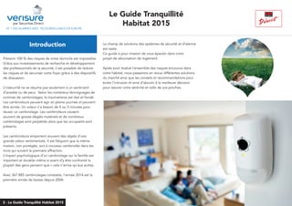 N° 1 DES ALARMES AVEC TÉLÉSURVEILLANCE EN EUROPE
Introduction Le champ de solutions des systèmes de sécurité et d’alarme
est vaste.
Ce guide a pour mission de vous épauler dans votre
projet de sécurisation de logement.
Après avoir évalué l’ensemble des risques encourus dans
votre habitat, nous passerons en revue différentes solutions
du marché ainsi que les conseils et recommandations pour
éviter l’intrusion et ainsi d’aboutir à la meilleure décision
pour assurer votre sérénité et celle de vos proches.
par Securitas Direct
Le Guide Tranquillité
Habitat 2015
2 - Le Guide Tranquilité Habitat 2015
Prévenir 100 % des risques de votre domicile est impossible.
Grâce aux investissements de recherche et développement
des professionnels de la sécurité, il est possible de réduire
les risques et de sécuriser votre foyer grâce à des dispositifs
de dissuasion.
L’insécurité ne se résume pas seulement à un sentiment
d’anxiété ou de peur. Selon les nombreux témoignages de
victimes de cambriolages, le traumatisme est réel et fondé.
Les cambrioleurs peuvent agir en pleine journée et peuvent
être armés. Un voleur n’a besoin de 4 ou 5 minutes pour
réussir un cambriolage. Les cambrioleurs causent
souvent de graves dégâts matériels et de nombreux
cambriolages sont perpétrés alors que les occupants sont
présents.
Les cambrioleurs emportent souvent des objets d’une
grande valeur sentimentale. Il est fréquent que la même
maison, non protégée, soit à nouveau cambriolée dans les
mois qui suivent la première effraction.
L’impact psychologique d’un cambriolage sur la famille est
important et durable même si avant d’y être confronté la
plupart des gens pensent que « cela n’arrive qu’aux autres.
Avec 367 885 cambriolages constatés, l’année 2014 est la
première année de baisse depuis 2008.
 