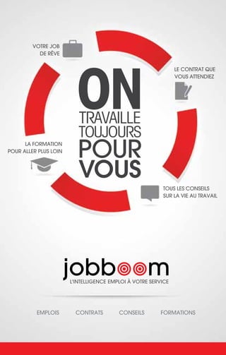 ON
TRAVAILLE
TOUJOURS
POUR
VOUS
LA FORMATION
POUR ALLER PLUS LOIN
VOTRE JOB
DE RÊVE
LE CONTRAT QUE
VOUS ATTENDIEZ
TOUS LES CONSEILS
SUR LA VIE AU TRAVAIL
EMPLOIS CONTRATS CONSEILS FORMATIONS
L'INTELLIGENCE EMPLOI À VOTRE SERVICE
 