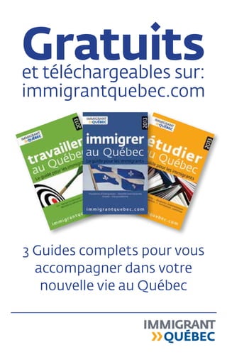 Gratuits
et téléchargeables sur:
immigrantquebec.com
3 Guides complets pour vous
accompagner dans votre
nouvelle vie au Québec
 