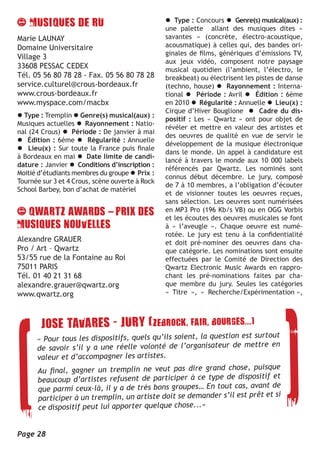 l Type : Concours l Genre(s) musical(aux) :
                                                 une palette allant des musiques dites «
Marie LAUNAY                                     savantes » (concrète, électro-acoustique,
Domaine Universitaire                            acousmatique) à celles qui, des bandes ori-
                                                 ginales de films, génériques d’émissions TV,
Village 3
                                                 aux jeux vidéo, composent notre paysage
33608 PESSAC CEDEX                               musical quotidien (l’ambient, l’électro, le
Tél. 05 56 80 78 28 - Fax. 05 56 80 78 28        breakbeat) ou électrisent les pistes de danse
service.culturel@crous-bordeaux.fr               (techno, house) l Rayonnement : Interna-
www.crous-bordeaux.fr                            tional l Période : Avril l Édition : 6ème
www.myspace.com/macbx                            en 2010 l Régularité : Annuelle l Lieu(x) :
                                                 Cirque d’Hiver Bouglione l Cadre du dis-
l Type : Tremplin l Genre(s) musical(aux) :
                                                 positif : Les « Qwartz » ont pour objet de
Musiques actuelles l Rayonnement : Natio-
                                                 révéler et mettre en valeur des artistes et
nal (24 Crous) l Période : De janvier à mai
                                                 des oeuvres de qualité en vue de servir le
l Édition : 6ème l Régularité : Annuelle
                                                 développement de la musique électronique
l Lieu(x) : Sur toute la France puis finale
                                                 dans le monde. Un appel à candidature est
à Bordeaux en mai l Date limite de candi-
                                                 lancé à travers le monde aux 10 000 labels
dature : Janvier l Conditions d’inscription :
                                                 référencés par Qwartz. Les nominés sont
Moitié d’étudiants membres du groupe l Prix :
                                                 connus début décembre. Le jury, composé
Tournée sur 3 et 4 Crous, scène ouverte à Rock
                                                 de 7 à 10 membres, a l’obligation d’écouter
School Barbey, bon d’achat de matériel
                                                 et de visionner toutes les oeuvres reçues,
                                                 sans sélection. Les oeuvres sont numérisées
                                                 en MP3 Pro (196 Kb/s VB) ou en OGG Vorbis
                                                 et les écoutes des oeuvres musicales se font
                                                 à « l’aveugle ». Chaque oeuvre est numé-
                                                 rotée. Le jury est tenu à la confidentialité
Alexandre GRAUER                                 et doit pré-nominer des oeuvres dans cha-
Pro / Art – Qwartz                               que catégorie. Les nominations sont ensuite
53/55 rue de la Fontaine au Roi                  effectuées par le Comité de Direction des
75011 PARIS                                      Qwartz Electronic Music Awards en rappro-
Tél. 01 40 21 31 68                              chant les pré-nominations faites par cha-
alexandre.grauer@qwartz.org                      que membre du jury. Seules les catégories
www.qwartz.org                                   « Titre », « Recherche/Expérimentation »,




                                                                               t
      « Pour tous les dispositifs, quels qu’ils soient, la question est surtou
      de savoir s’il y a une réelle volonté de l’organisateur    de mettre en
      valeur et d’accompagner les artistes.
                                                                               e
      Au final, gagner un tremplin ne veut pas dire grand chose, puisqu
      beaucoup d’artistes   refusent de participer à ce type de dispositif et
                                                                              de
      que parmi ceux-là, il y a de très bons groupes… En tout cas, avant
      participer à un trempl  in, un artiste doit se demander s’il est prêt et si
      ce dispositif peut lui apporter quelque chose...»


Page 28
 