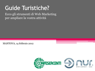 Ecco gli strumenti di Web Marketing
 per ampliare la vostra attività




MANTOVA, 14 febbraio 2012
 