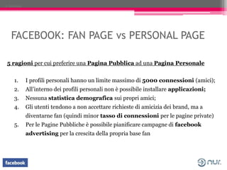 2. Facebook




    FACEBOOK: FAN PAGE vs PERSONAL PAGE

 5 ragioni per cui preferire una Pagina Pubblica ad una Pagina Pe...