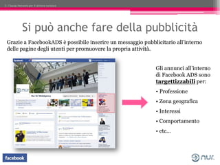 3. I Social Network per il settore turistico




              Si può anche fare della pubblicità
 Grazie a FacebookADS è ...