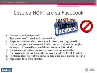 3. I Social Network per il settore turistico




                      Cose da NON fare su Facebook



       1.     Crear...