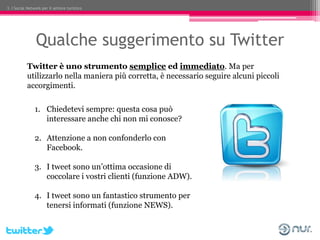 3. I Social Network per il settore turistico




                Qualche suggerimento su Twitter
           Twitter è uno ...