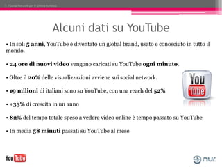 3. I Social Network per il settore turistico




                                        Alcuni dati su YouTube
• In soli ...
