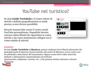 3. I Social Network per il settore turistico




                                         YouTube nel turistico?
    Se si...