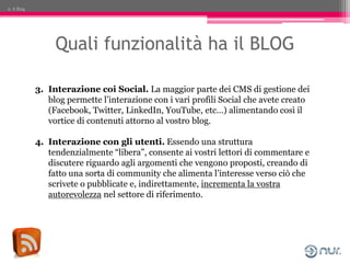 4. Il Blog




                  Quali funzionalità ha il BLOG

             3. Interazione coi Social. La maggior parte d...