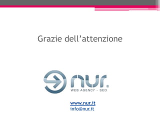 Grazie dell’attenzione




        www.nur.it
        info@nur.it
 
