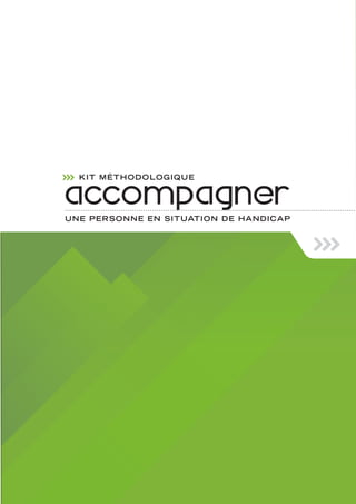 KIT MÉ THODOLO GI Q U E


accompagner
UnE PErsOnnE En sITUaTIOn DE HanDIcaP
 