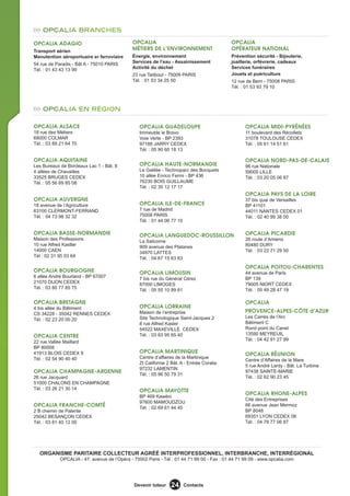 OPcaLIa BrancHEs

OPCALIA ADAGIO                               OPCALIA                                       OPCALIA
Transport aérien                             MÉTIERS DE L’ENVIRONNEMENT                    OPÉRATEUR NATIONAL
Manutention aéroportuaire er ferroviaire     Énergie, environnement                        Prévention sécurité - Bijouterie,
54 rue de Paradis - Bât A - 75010 PARIS      Services de l’eau - Assainissement            joaillerie, orfévrerie, cadeaux
Tél. : 01 43 43 13 99                        Activité du déchet                            Services funéraires
                                             23 rue Taitbout - 75009 PARIS                 Jouets et puériculture
                                             Tél. : 01 53 34 25 50                         12 rue de Berri - 75008 PARIS
                                                                                           Tél. : 01 53 93 79 10



    OPcaLIa En rÉGIOn

OPCALIA ALSACE                                   OPCALIA GUADELOUPE                               OPCALIA MIDI-PYRÉNÉES
18 rue des Métiers                               Immeuble le Bravo                                11 boulevard des Récollets
68000 COLMAR                                     Voie Verte - BP 2393                             31078 TOULOUSE CEDEX
Tél. : 03 89 21 64 70                            97188 JARRY CEDEX                                Tél. : 05 61 14 51 61
                                                 Tél. : 05 90 60 18 13

OPCALIA AQUITAINE                                                                                 OPCALIA NORD-PAS-DE-CALAIS
Les Bureaux de Bordeaux Lac 1 - Bât. 8           OPCALIA HAUTE-NORMANDIE                          96 rue Nationale
4 allées de Chavailles                           Le Galilée - Technoparc des Bocquets             59000 LILLE
33525 BRUGES CEDEX                               10 allée Enrico Fermi - BP 436                   Tél. : 03 20 05 06 87
Tél. : 05 56 69 85 08                            76230 BOIS GUILLAUME
                                                 Tél. : 02 35 12 17 17
                                                                                                  OPCALIA PAYS DE LA LOIRE
OPCALIA AUVERGNE                                                                                  37 bis quai de Versailles
18 avenue de l’Agriculture                       OPCALIA ILE-DE-FRANCE                            BP 41101
63100 CLERMONT-FERRAND                           7 rue de Madrid                                  44011 NANTES CEDEX 01
Tél. : 04 73 98 32 32                            75008 PARIS                                      Tél. : 02 40 99 38 00
                                                 Tél. : 01 44 06 77 10

OPCALIA BASSE-NORMANDIE                          OPCALIA LANGUEDOC-ROUSSILLON                     OPCALIA PICARDIE
Maison des Professions                           La Salicorne                                     26 route d’Amiens
10 rue Alfred Kastler                            909 avenue des Platanes                          80480 DURY
14000 CAEN                                       34970 LATTES                                     Tél. : 03 22 71 29 50
Tél : 02 31 95 03 64                             Tél. : 04 67 15 63 63
                                                                                                  OPCALIA POITOU-CHARENTES
OPCALIA BOURGOGNE                                OPCALIA LIMOUSIN                                 44 avenue de Paris
6 allée André Bourland - BP 67007                7 bis rue du Général Cérez                       BP 139
21070 DIJON CEDEX                                87000 LIMOGES                                    79005 NIORT CEDEX
Tél. : 03 80 77 85 75                            Tél. : 05 55 10 89 61                            Tél. : 05 49 28 47 19

OPCALIA BRETAGNE                                                                                  OPCALIA
4 bis allée du Bâtiment                          OPCALIA LORRAINE
CS 34228 - 35042 RENNES CEDEX                    Maison de l’entreprise                           PROVENCE-ALPES-CÔTE d’AZUR
                                                 Site Technologique Saint-Jacques 2               Les Carrés de l’Arc
Tél. : 02 23 20 00 20
                                                 8 rue Alfred Kasler                              Bâtiment C
                                                 54522 MAXEVILLE CEDEX                            Rond point du Canet
                                                 Tél. : 03 83 95 65 40                            13590 MEYREUIL
OPCALIA CENTRE
                                                                                                  Tél. : 04 42 91 27 99
22 rue Vallée Maillard
BP 80008
41913 BLOIS CEDEX 9                              OPCALIA MARTINIQUE
                                                                                                  OPCALIA RÉUNION
Tél. : 02 54 90 40 40                            Centre d’affaires de la Martinique
                                                                                                  Centre d’Affaires de la Mare
                                                 ZI Californie 2 Bât. A - Entrée Coralie
                                                                                                  5 rue André Lardy - Bât. La Turbine
                                                 97232 LAMENTIN
OPCALIA CHAMPAGNE-ARDENNE                                                                         97438 SAINTE-MARIE
                                                 Tél. : 05 96 50 79 31
26 rue Jacquard                                                                                   Tél. : 02 62 90 23 45
51000 CHALONS EN CHAMPAGNE
Tél. : 03 26 21 30 14                            OPCALIA MAYOTTE
                                                                                                  OPCALIA RHONE-ALPES
                                                 BP 469 Kawéni
                                                                                                  Cité des Entreprises
                                                 97600 MAMOUDZOU
OPCALIA FRANCHE-COMTÉ                            Tél. : 02 69 61 44 45
                                                                                                  66 avenue Jean Mermoz
2 B chemin de Palente                                                                             BP 8048
25042 BESANÇON CEDEX                                                                              69351 LYON CEDEX 08
Tél. : 03 81 40 12 00                                                                             Tél. : 04 78 77 06 87




  ORGANISME PARITAIRE COLLECTEUR AGRÉÉ INTERPROFESSIONNEL, INTERBRANCHE, INTERRÉGIONAL
            OPCALIA - 47, avenue de l’Opéra - 75002 Paris - Tél : 01 44 71 99 00 - Fax : 01 44 71 99 09 - www.opcalia.com




                                              Devenir tuteur    24       Contacts
 