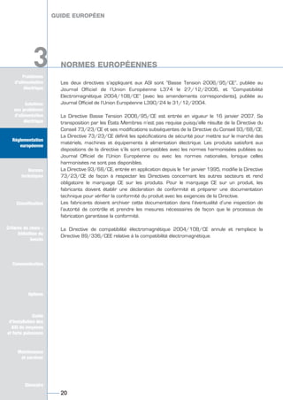 Solutions
aux problèmes
d’alimentation
électrique
Réglementation
européenne
Normes
techniques
Classification
Critères de choix -
Définition du
besoin
Communication
Options
Guide
d’installation des
ASI de moyenne
et forte puissance
Maintenance
et services
Glossaire
Problèmes
d’alimentation
électrique
3
Les deux directives s’appliquant aux ASI sont “Basse Tension 2006/95/CE”, publiée au
Journal Officiel de l’Union Européenne L374 le 27/12/2006, et “Compatibilité
Electromagnétique 2004/108/CE” (avec les amendements correspondants), publiée au
Journal Officiel de l’Union Européenne L390/24 le 31/12/2004.
La Directive Basse Tension 2006/95/CE est entrée en vigueur le 16 janvier 2007. Sa
transposition par les États Membres n’est pas requise puisqu’elle résulte de la Directive du
Conseil 73/23/CE et ses modifications subséquentes de la Directive du Conseil 93/68/CE.
La Directive 73/23/CE définit les spécifications de sécurité pour mettre sur le marché des
matériels, machines et équipements à alimentation électrique. Les produits satisfont aux
dispositions de la directive s’ils sont compatibles avec les normes harmonisées publiées au
Journal Officiel de l’Union Européenne ou avec les normes nationales, lorsque celles
harmonisées ne sont pas disponibles.
La Directive 93/68/CE, entrée en application depuis le 1er janvier 1995, modifie la Directive
73/23/CE de façon à respecter les Directives concernant les autres secteurs et rend
obligatoire le marquage CE sur les produits. Pour le marquage CE sur un produit, les
fabricants doivent établir une déclaration de conformité et préparer une documentation
technique pour vérifier la conformité du produit avec les exigences de la Directive.
Les fabricants doivent archiver cette documentation dans l’éventualité d’une inspection de
l’autorité de contrôle et prendre les mesures nécessaires de façon que le processus de
fabrication garantisse la conformité.
La Directive de compatibilité électromagnétique 2004/108/CE annule et remplace la
Directive 89/336/CEE relative à la compatibilité électromagnétique.
GUIDE EUROPÉEN
NORMES EUROPEENNES
20
Solutions
aux problèmes
d’alimentation
électrique
Normes
techniques
Classification
Critères de choix -
Définition du
besoin
Communication
Options
Guide
d’installation des
ASI de moyenne
et forte puissance
Maintenance
et services
Glossaire
3
GUIDE EUROPÉEN
NORMES EUROPÉENNES
GUIDE UPS ING_FR 28/11/08 10:22 Page 20
 