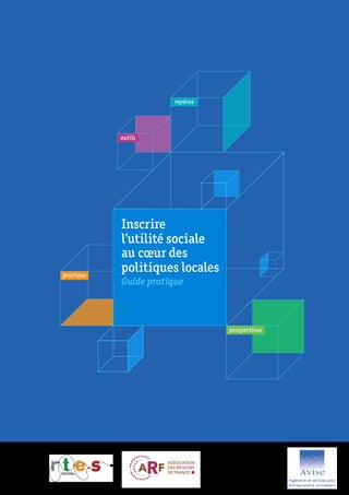 repères




           outils




           Inscrire
           l’utilité sociale
           au cœur des
pratique
           politiques locales
           Guide pratique



                                 perspectives
 