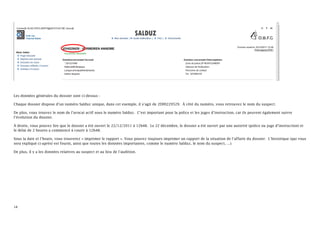 Les données générales du dossier sont ci-dessus :

Chaque dossier dispose d’un numéro Salduz unique, dans cet exemple, il s’agit de 2DHI229529. À côté du numéro, vous retrouvez le nom du suspect.

De plus, vous trouvez le nom de l’avocat actif sous le numéro Salduz. C’est important pour la police et les juges d’instruction, car ils peuvent également suivre
l’évolution du dossier.

À droite, vous pouvez lire que le dossier a été ouvert le 22/12/2011 à 12h48. Le 22 décembre, le dossier a été ouvert par une autorité (police ou juge d’instruction) et
le délai de 2 heures a commencé à courir à 12h48.

Sous la date et l’heure, vous trouverez « imprimer le rapport ». Vous pouvez toujours imprimer un rapport de la situation de l’affaire du dossier. L’historique (qui vous
sera expliqué ci-après) est fourni, ainsi que toutes les données importantes, comme le numéro Salduz, le nom du suspect, …).

De plus, il y a les données relatives au suspect et au lieu de l’audition.




18
 