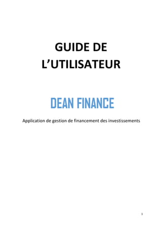1
GUIDE DE
L’UTILISATEUR
Application de gestion de financement des investissements
 