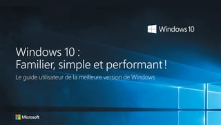 Windows 10 :
Familier, simple et performant !
Le guide utilisateur de la meilleure version de Windows
 