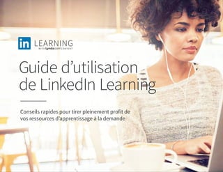 Guide d’utilisation
de LinkedIn Learning
Conseils rapides pour tirer pleinement profit de
vos ressources d’apprentissage à la demande
 