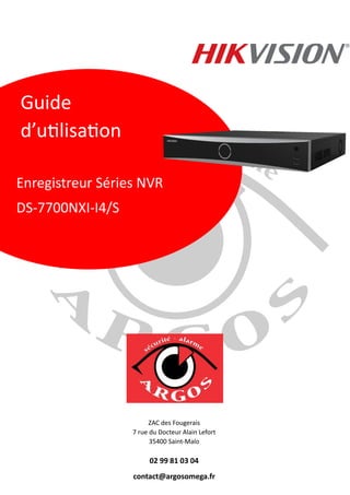 Enregistreur Séries NVR
DS-7700NXI-I4/S
Guide
d’utilisation
ZAC des Fougerais
7 rue du Docteur Alain Lefort
35400 Saint-Malo
02 99 81 03 04
contact@argosomega.fr
 